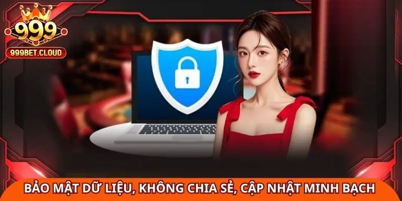 Bảo mật dữ liệu, không chia sẻ, luôn cập nhật minh bạch