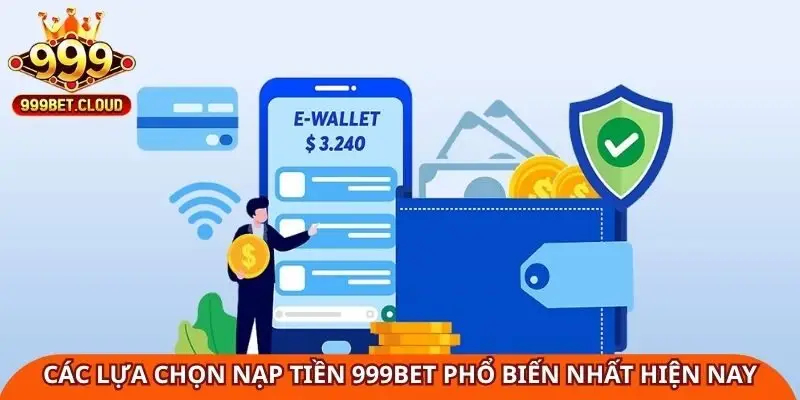 Các lựa chọn nạp tiền 999Bet phổ biến nhất hiện nay