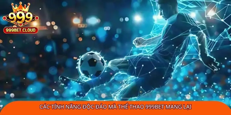 Các tính năng độc đáo mà thể thao 999Bet mang lại