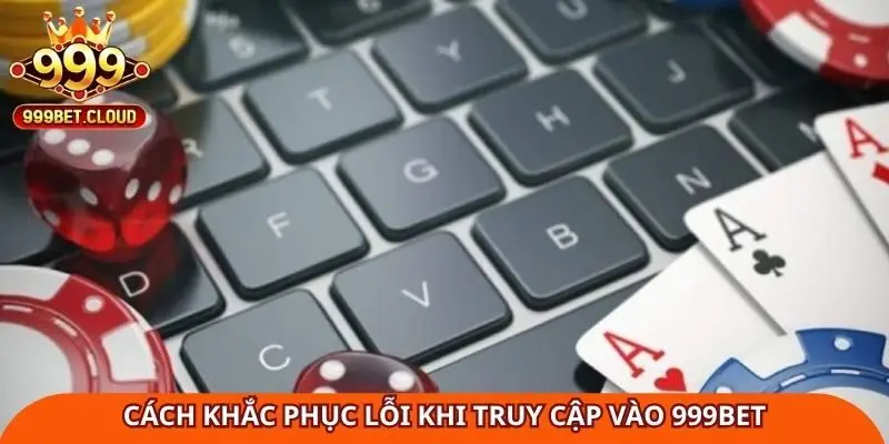 Cách khắc phục lỗi khi đăng nhập vào 999Bet