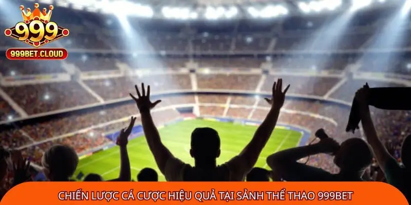 Chiến lược cá cược hiệu quả tại sảnh thể thao 999Bet