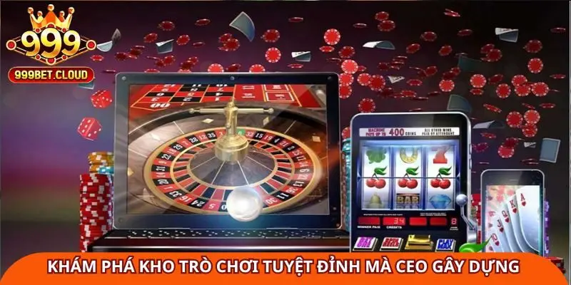 Khám phá kho trò chơi tuyệt đỉnh mà CEO gây dựng