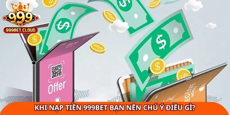 Khi nạp tiền 999Bet bạn nên chú ý điều gì?