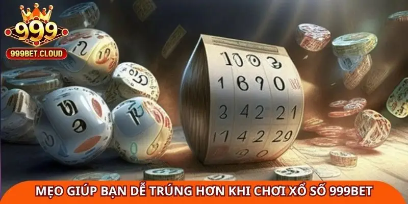 Mẹo giúp bạn dễ trúng hơn khi chơi xổ số 999Bet