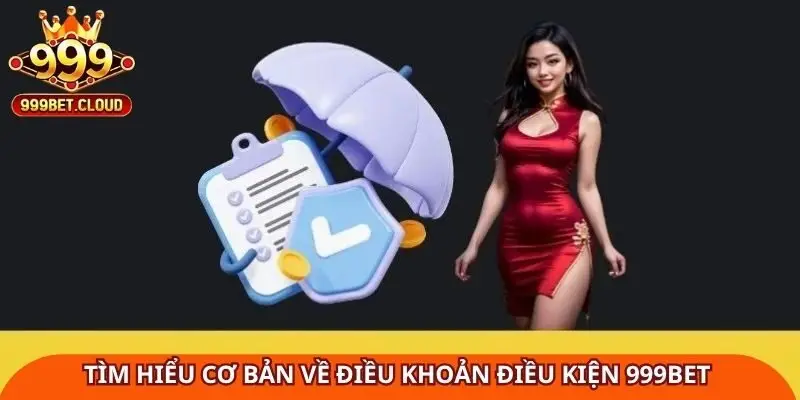 Tìm hiểu cơ bản về điều khoản điều kiện 999BET