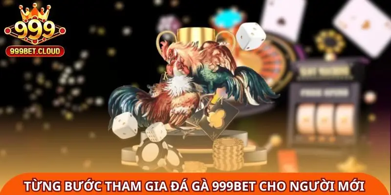 Từng bước tham gia đá gà 999Bet cho người mới